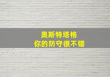 奥斯特塔格 你的防守很不错